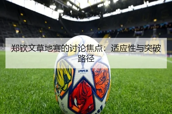 郑钦文草地赛的讨论焦点：适应性与突破路径